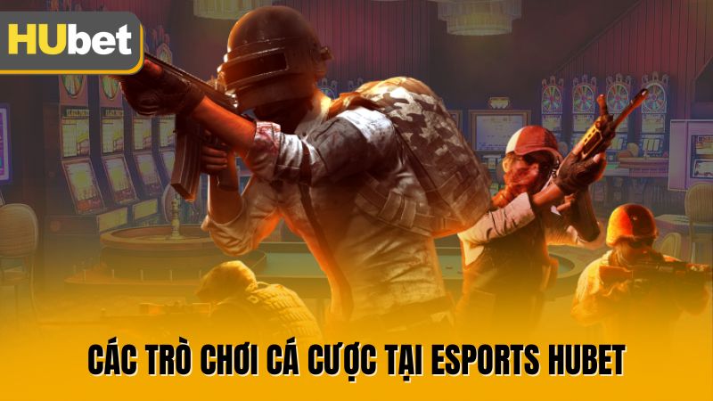 Các trò chơi cá cược tại esports Hubet