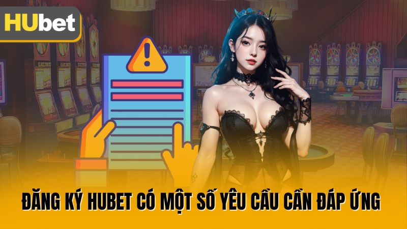 Đăng ký Hubet có một số yêu cầu cần đáp ứng