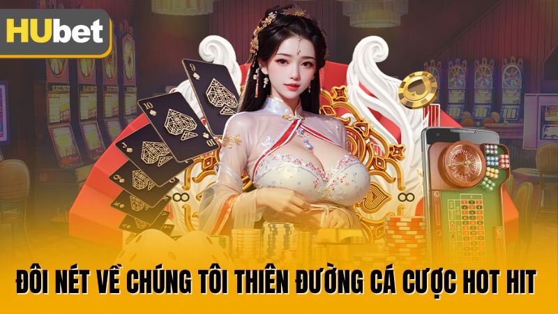 Đôi nét về chúng tôi thiên đường cá cược hot hit
