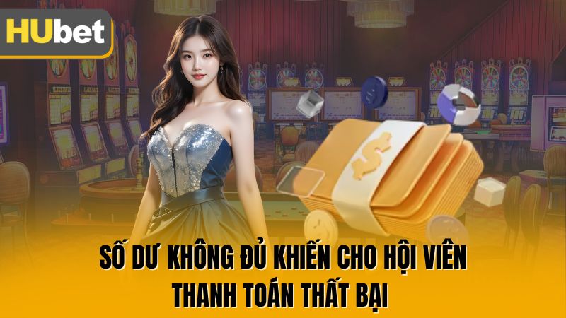 Số dư không đủ khiến cho hội viên thanh toán thất bại