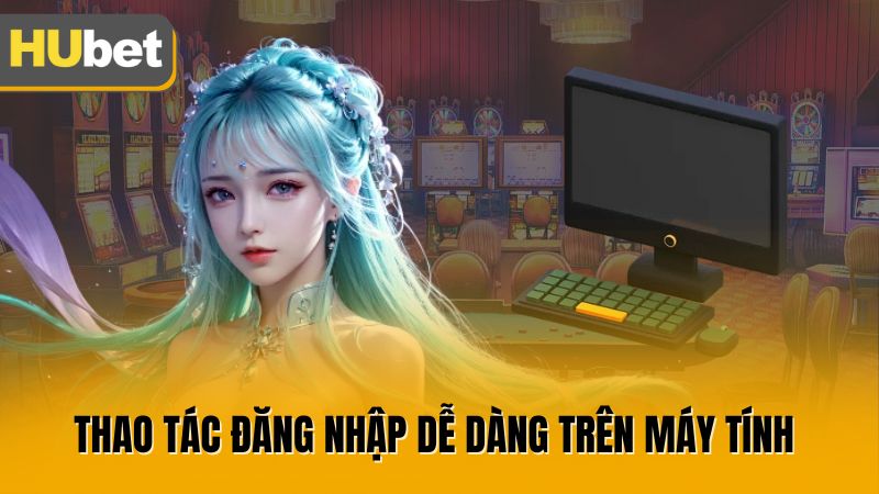 Thao tác đăng nhập dễ dàng trên máy tính