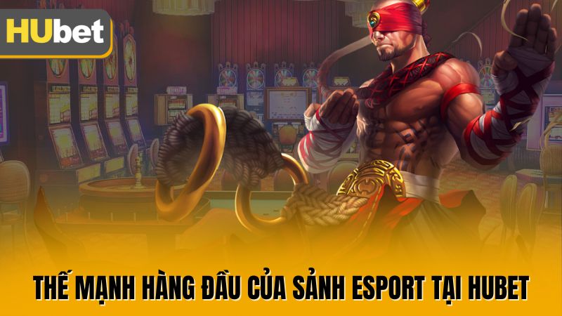 Thế mạnh hàng đầu của sảnh esport tại HUBET