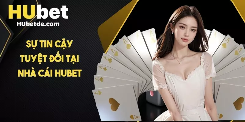 Sự tin cậy tuyệt đối tại nhà cái HUBET